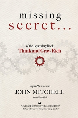 THE MISSING SECRET of the Legendary Book Think and Grow Rich: And a 12-minute-a-day technique to apply it by Mitchell, John