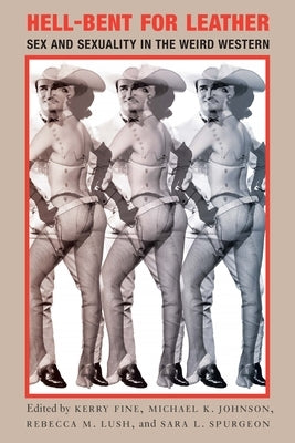 Hell-Bent for Leather: Sex and Sexuality in the Weird Western by Fine, Kerry