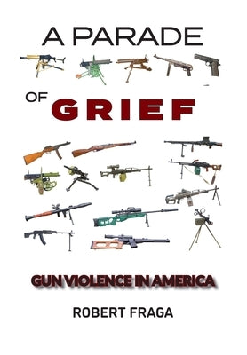 A Parade of Grief: Gun Violence in America by Fraga, Robert