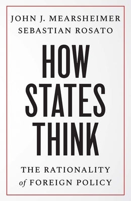 How States Think: The Rationality of Foreign Policy by Mearsheimer, John J.