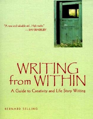Writing from Within: A Guide to Creativity and Life Story Writing by Selling, Bernard