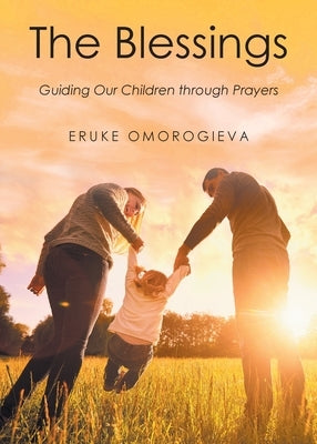 The Blessings: Guiding Our Children Through Prayers by Omorogieva, Eruke