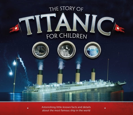 The Story of Titanic for Children: Astonishing Little-Known Facts and Details about the Most Famous Ship in the World by Fullman, Joe
