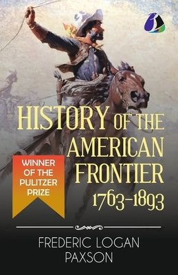 History of the American Frontier - 1763-1893 by Paxson, Frederic L.