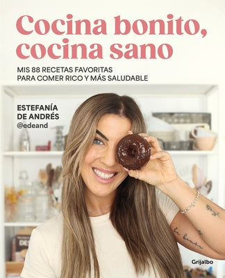 Cocina Bonito, Cocina Sano: MIS 88 Recetas Favoritas Para Comer Rico Y Más Salud Able / Beautiful Cooking, Healthy Cooking. My 88 Favorite Recipes to by Andr&#233;s, Estefan&#237;a de