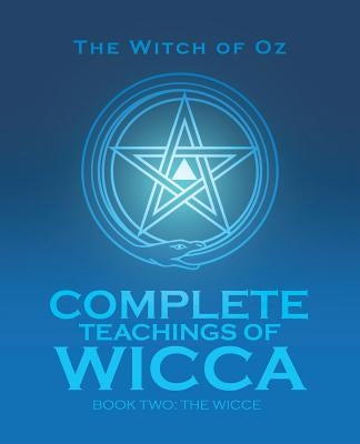 Complete Teachings of Wicca: Book Two: the Wicce by The Witch of Oz