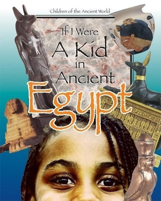 If I Were a Kid in Ancient Egypt: Children of the Ancient World by Cobblestone Publishing