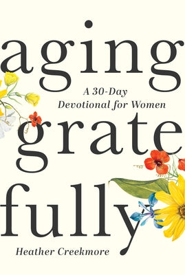 Aging Gratefully: A 30-Day Devotional for Women by Creekmore, Heather