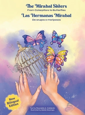 The Mirabal Sisters / Las hermanas Mirabal: From Caterpillars to Butterflies / De orugas a mariposas by Calderon, Raynelda