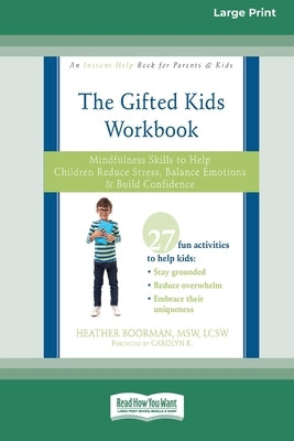 Gifted Kids Workbook: Mindfulness Skills to Help Children Reduce Stress, Balance Emotions, and Build Confidence (16pt Large Print Format) by Boorman, Heather