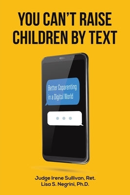 You Can't Raise Children By Text by Sullivan, Ret Judge Irene