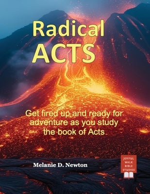 Radical Acts: Get fired up and ready for adventure as you study the book of Acts by Newton, Melanie D.