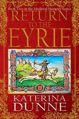 Return to the Eyrie: The Medieval Hungary Series - Book Two by Dunne, Katerina