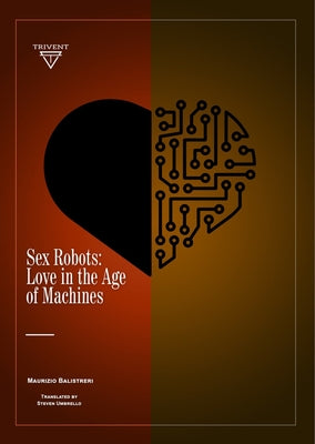 Sex Robots: Love in the Age of Machines by Balistreri, Maurizio