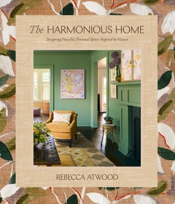 The Harmonious Home: Designing Peaceful, Personal Spaces Inspired by Nature by Atwood, Rebecca