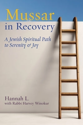 Mussar in Recovery: A Jewish Spiritual Path to Serenity & Joy by L, Hannah