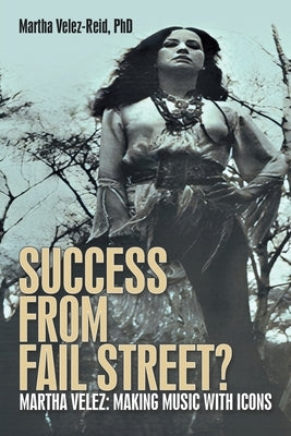 Success from Fail Street?: Martha Velez: Making Music with Icons by Velez-Reid, Martha