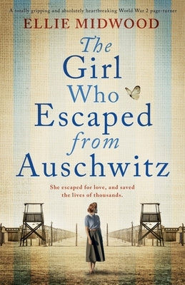 The Girl Who Escaped from Auschwitz: A totally gripping and absolutely heartbreaking World War 2 page-turner, based on a true story by Midwood, Ellie