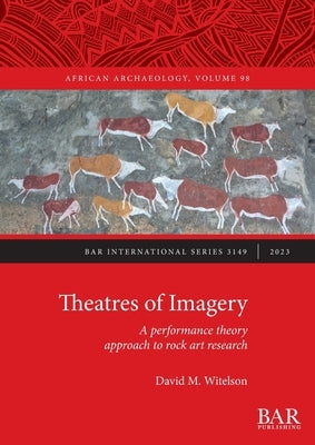 Theatres of Imagery: A performance theory approach to rock art research by Witelson, David M.