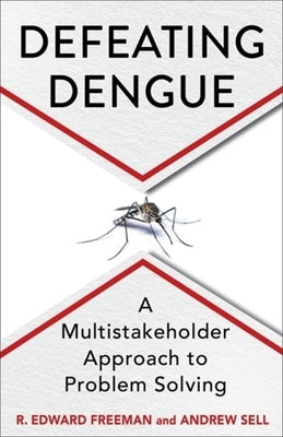 Defeating Dengue: A Multistakeholder Approach to Problem Solving by Freeman, R. Edward