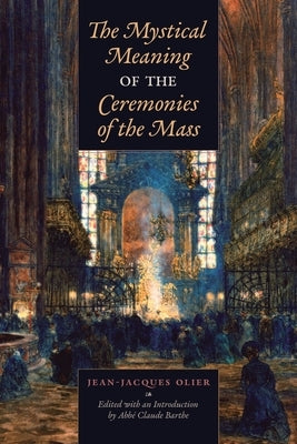 The Mystical Meaning of the Ceremonies of the Mass by Olier, Jean-Jacques