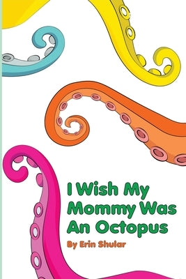 I Wish My Mommy Was An Octopus by Shular, Erin