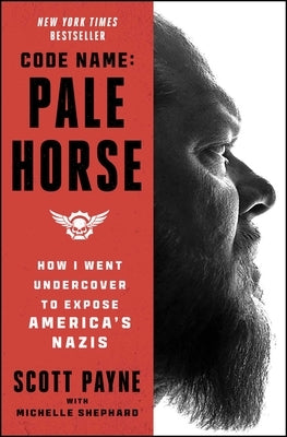 Code Name: Pale Horse: How I Went Undercover to Expose America's Nazis by Payne, Scott