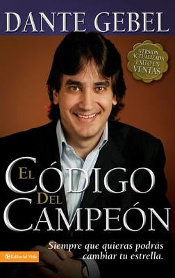 El Código del Campeón Nueva Edición: Siempre Que Quieras Podrás Cambiar Tu Estrella by Gebel, Dante