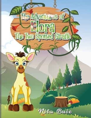 The Adventures of Elora The Two Spotted Giraffe by Buie, Nita