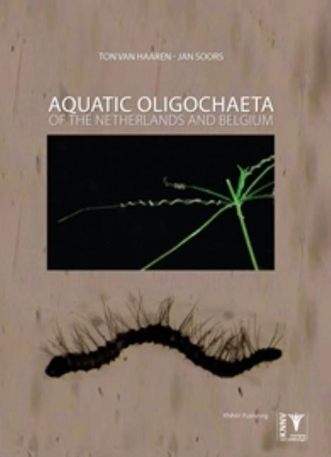 Aquatic Oligochaeta of the Netherlands and Belgium: Identification Key to the Oligochaetes by Van Haaren, Ton