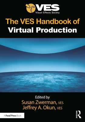 The VES Handbook of Virtual Production by Zwerman, Susan