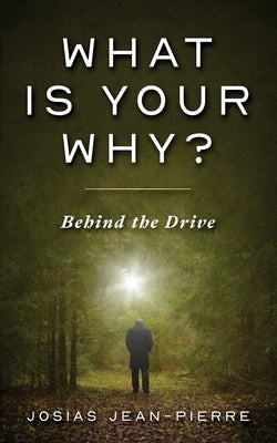 What Is Your Why?: Behind the Drive by Pierre, Josias Jean