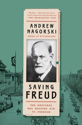 Saving Freud: The Rescuers Who Brought Him to Freedom by Nagorski, Andrew