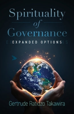 Spirituality of Governance: Expanded Options by Ratidzo Takawira, Gertrude