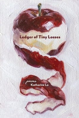 Ledger of Tiny Losses: poems by Lo, Katherine