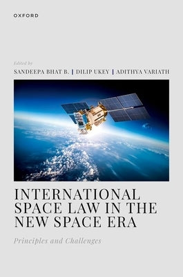 International Space Law in the New Space Era: Principles and Challenges by Bhat B., Sandeepa