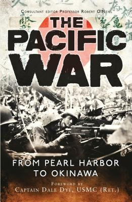 The Pacific War: From Pearl Harbor to Okinawa by Dye, Dale