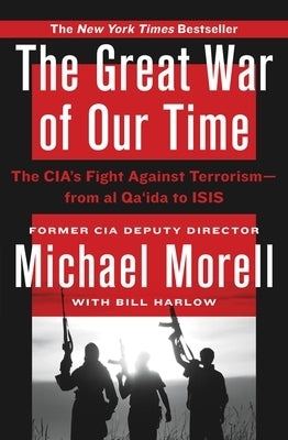 The Great War of Our Time: The Cia's Fight Against Terrorism--From Al Qa'ida to Isis by Morell, Michael