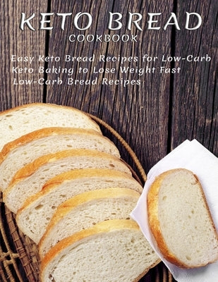 Keto Bread Cookbook: Easy Keto Bread Recipes For Low-Carb Keto Baking To Lose Weight Fast Low-Carb Bread Recipes by Jefferson, Catrina