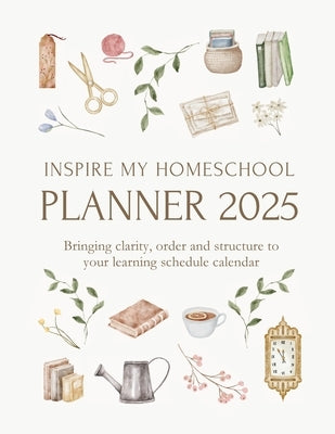 Inspire My Homeschool Planner 2025: Bringing clarity, order and structure to your learning schedule calendar by Morrow, Michelle