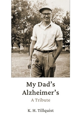 My Dad's Alzheimer's: A Tribute by Tillquist, K. H.