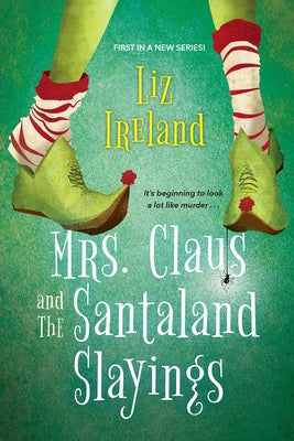Mrs. Claus and the Santaland Slayings: A Funny & Festive Christmas Cozy Mystery by Ireland, Liz