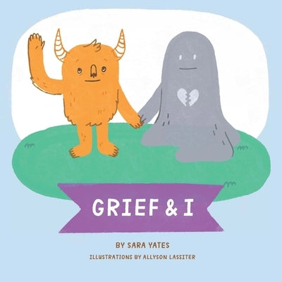 Grief & I by Yates, Sara