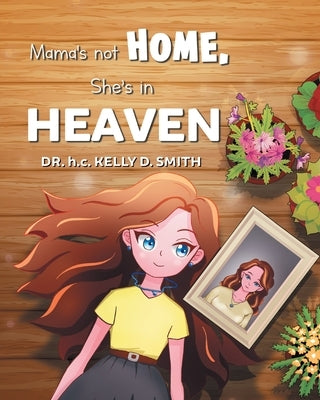 Mama's Not Home, She's in Heaven by Dr H C Kelly D Smith