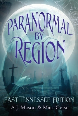 Paranormal by Region: East Tennessee Editon by Mason, A. J.