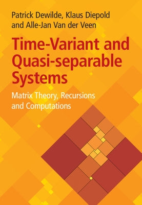 Time-Variant and Quasi-Separable Systems: Matrix Theory, Recursions and Computations by Dewilde, Patrick