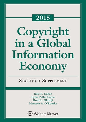 Copyright in a Global Information Economy: 2015 Statutory Supplement by Cohen, Julie E.