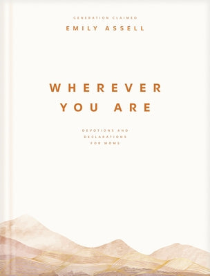 Wherever You Are: Devotions and Declarations for Moms by Assell, Emily