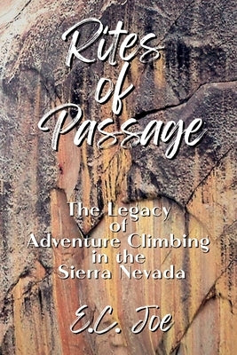 Rites of Passage: The Legacy of Adventure Climbing in the Sierra Nevada by Joe, E. C.