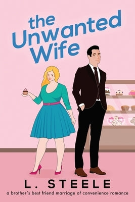 The Unwanted Wife: Brother's Best Friend Marriage of Convenience Romance by Steele, L.